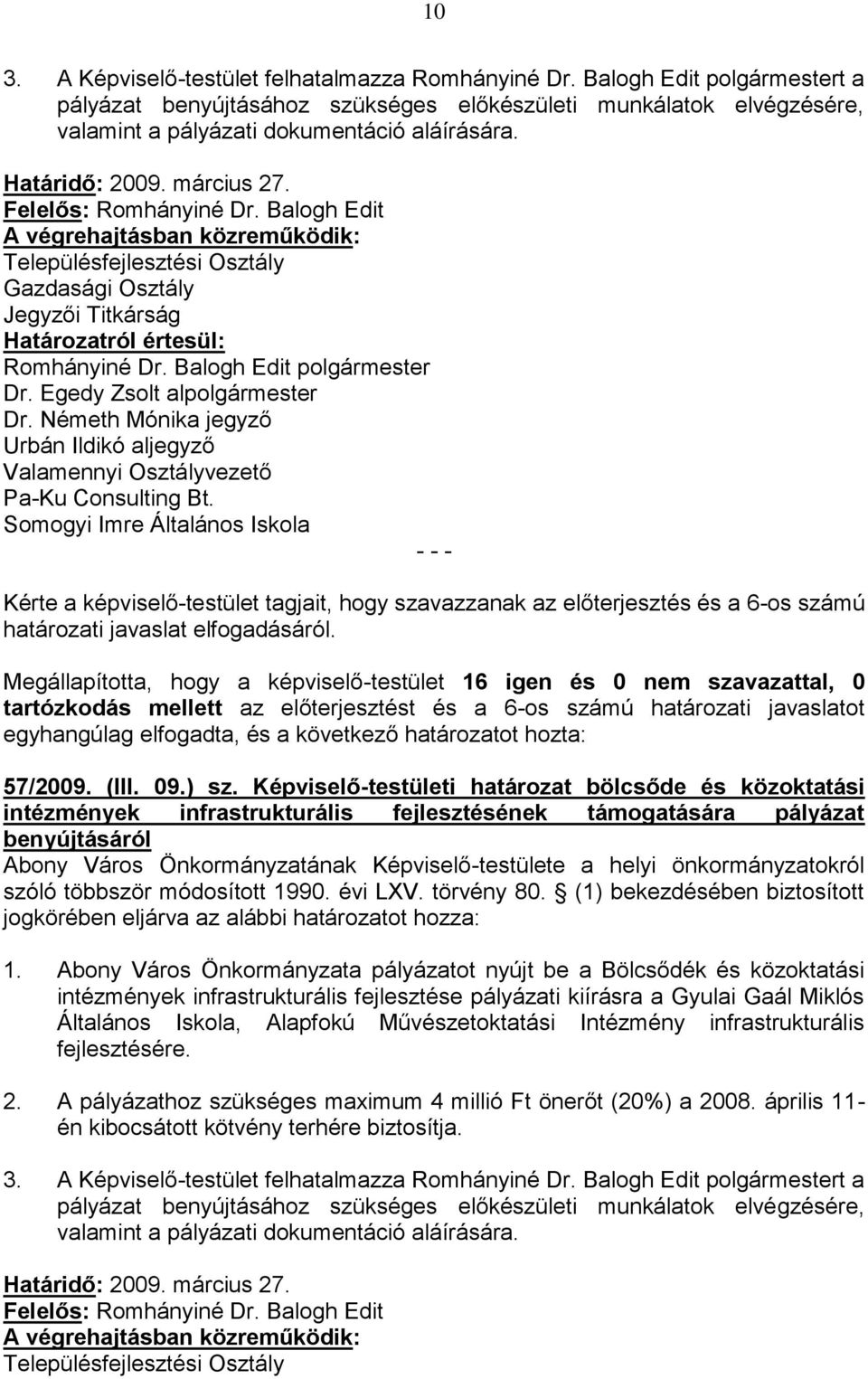 Somogyi Imre Általános Iskola Kérte a képviselő-testület tagjait, hogy szavazzanak az előterjesztés és a 6-os számú határozati javaslat elfogadásáról.