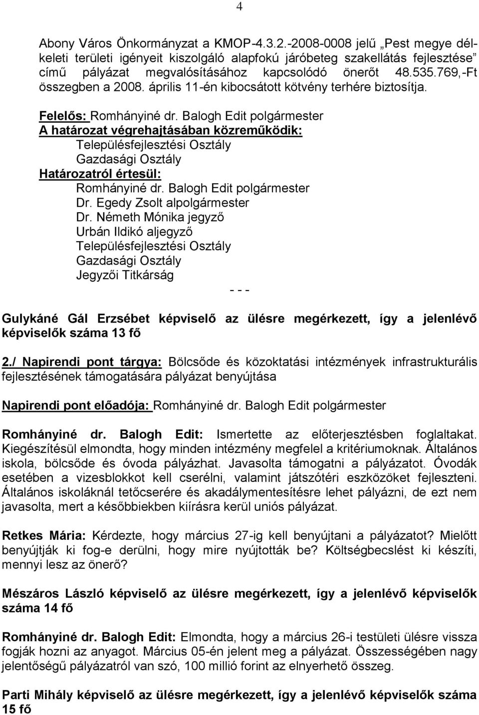 április 11-én kibocsátott kötvény terhére biztosítja. Felelős: Romhányiné dr. Balogh Edit polgármester A határozat végrehajtásában közreműködik: Romhányiné dr.