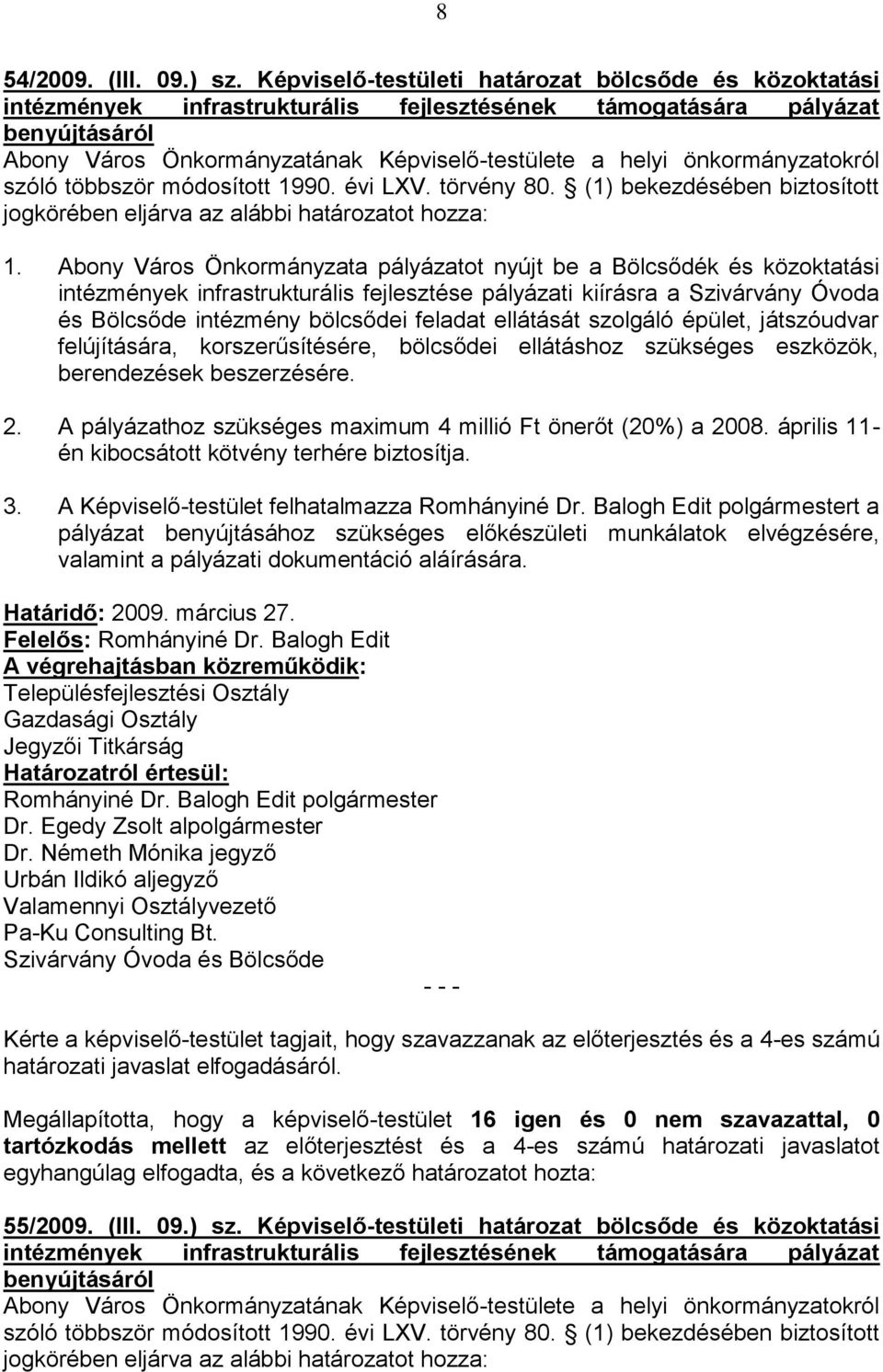 önkormányzatokról szóló többször módosított 1990. évi LXV. törvény 80. (1) bekezdésében biztosított jogkörében eljárva az alábbi határozatot hozza: 1.