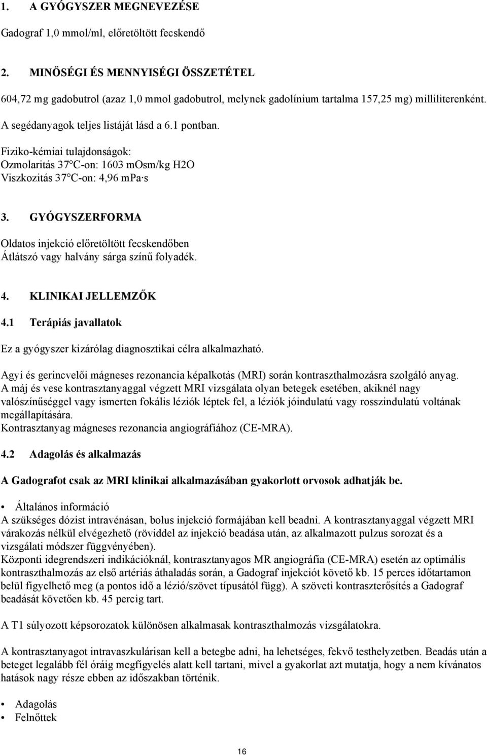 Fiziko-kémiai tulajdonságok: Ozmolaritás 37 C-on: 1603 mosm/kg H2O Viszkozitás 37 C-on: 4,96 mpa s 3.