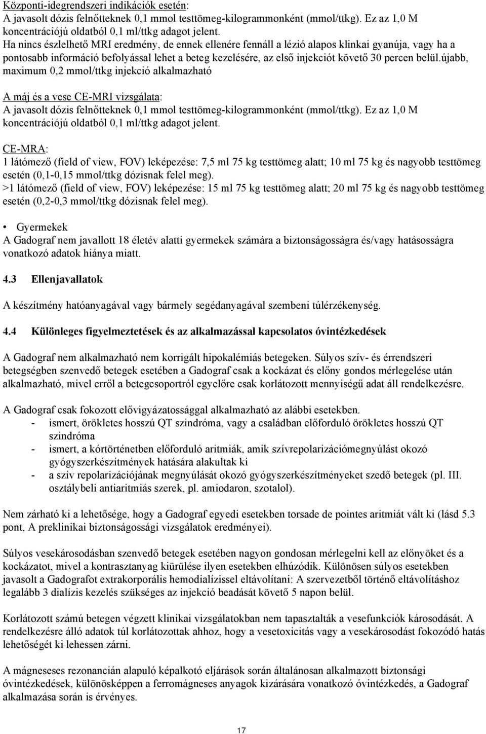 belül.újabb, maximum 0,2 mmol/ttkg injekció alkalmazható A máj és a vese CE-MRI vizsgálata: A javasolt dózis felnőtteknek 0,1 mmol testtömeg-kilogrammonként (mmol/ttkg).