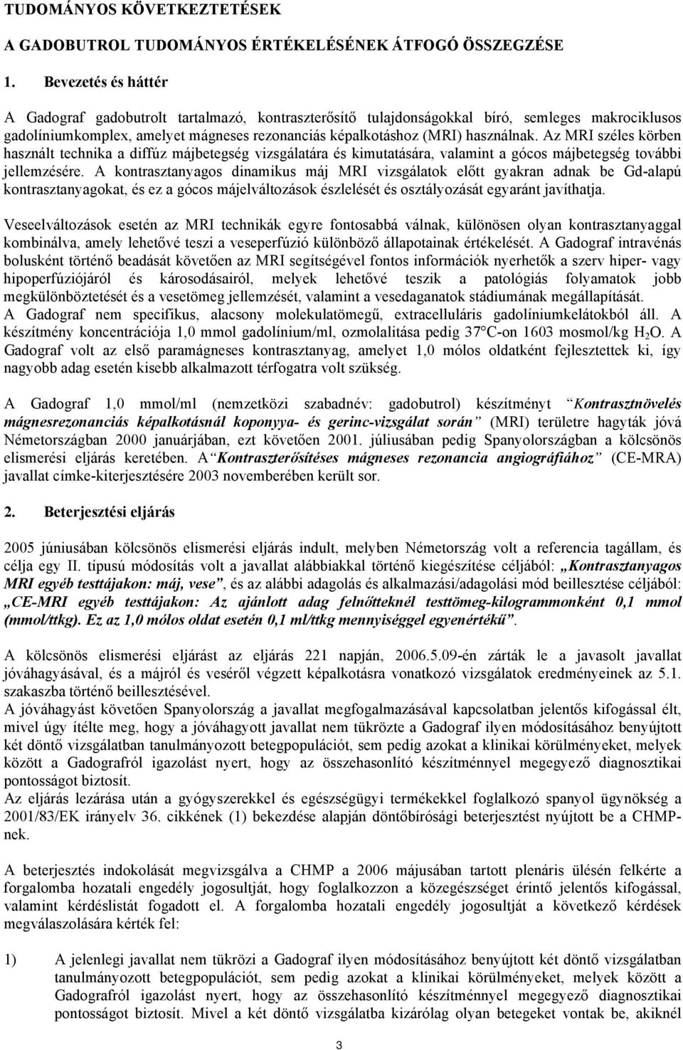 Az MRI széles körben használt technika a diffúz májbetegség vizsgálatára és kimutatására, valamint a gócos májbetegség további jellemzésére.