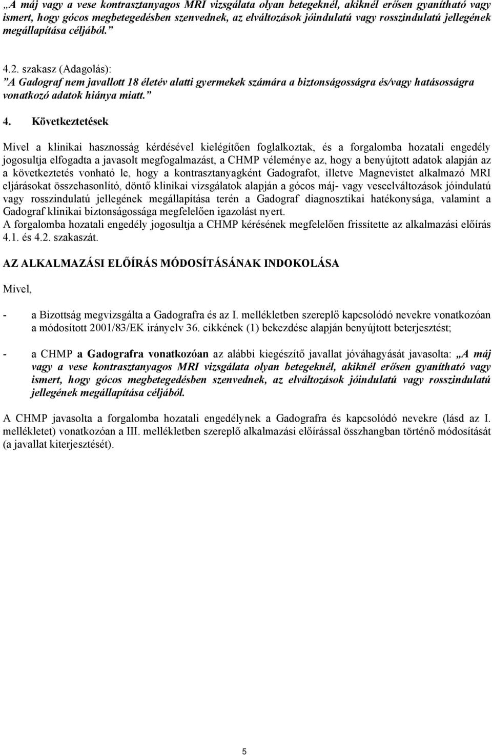 2. szakasz (Adagolás): A Gadograf nem javallott 18 életév alatti gyermekek számára a biztonságosságra és/vagy hatásosságra vonatkozó adatok hiánya miatt. 4.