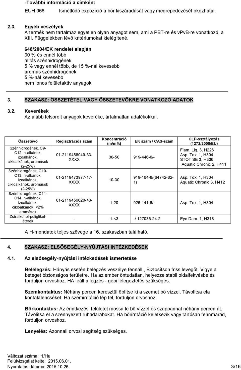 648/2004/EK rendelet alapján 30 % és ennél több alifás szénhidrogének 5 % vagy ennél több, de 15 %-nál kevesebb aromás szénhidrogének 5 %-nál kevesebb nem ionos felületaktív anyagok 3.