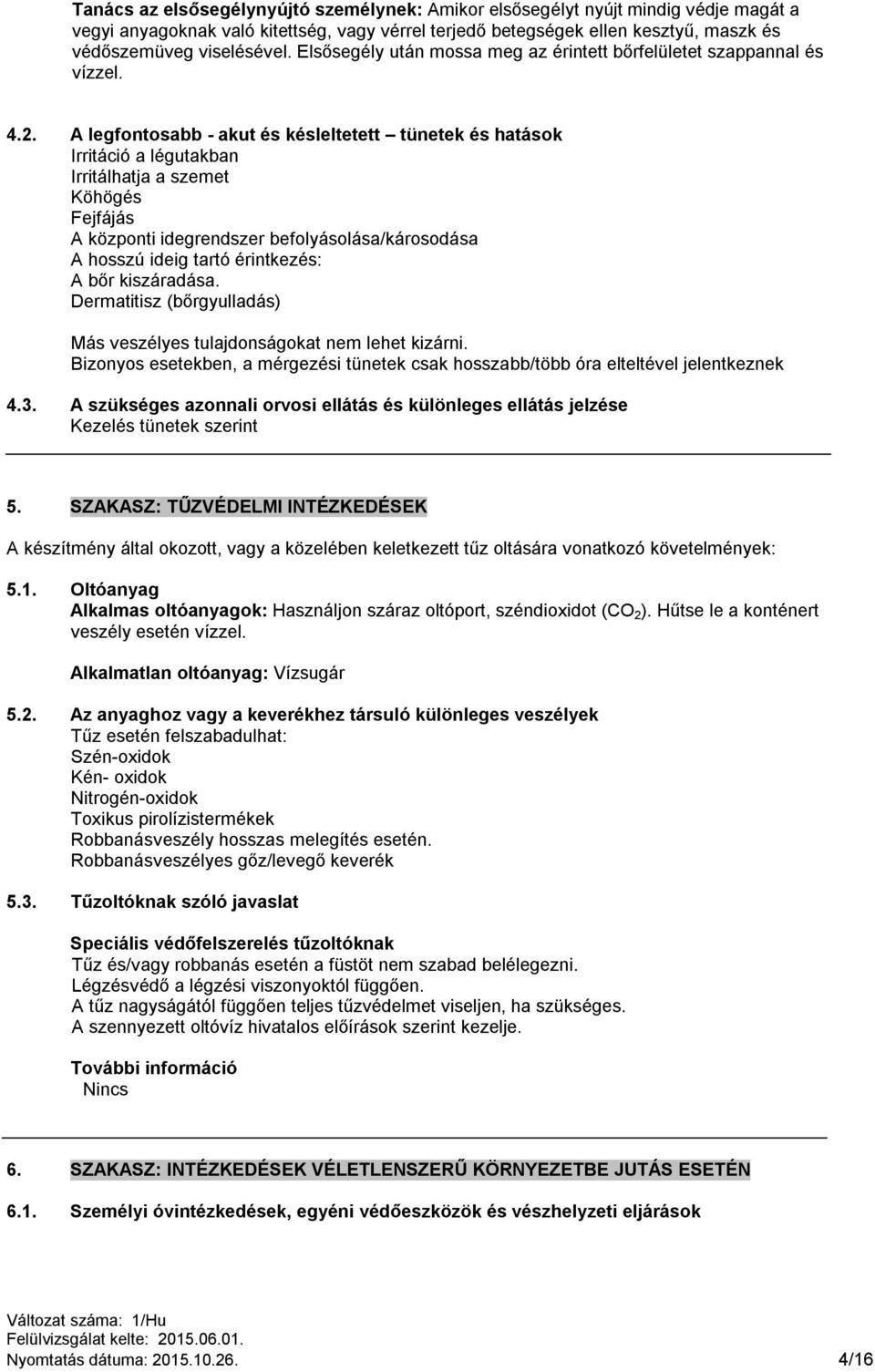 A legfontosabb - akut és késleltetett tünetek és hatások Irritáció a légutakban Irritálhatja a szemet Köhögés Fejfájás A központi idegrendszer befolyásolása/károsodása A hosszú ideig tartó