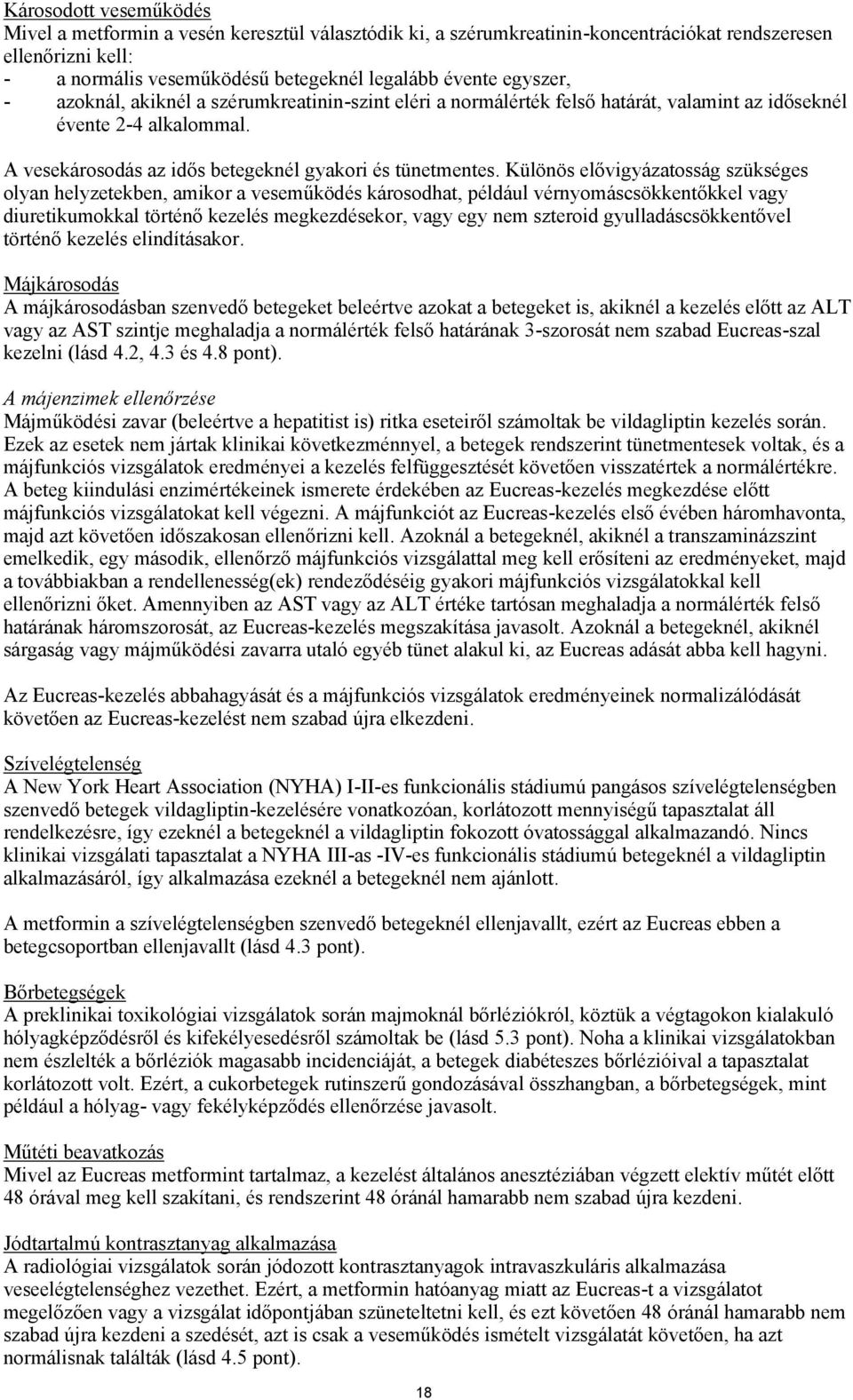 Különös elővigyázatosság szükséges olyan helyzetekben, amikor a veseműködés károsodhat, például vérnyomáscsökkentőkkel vagy diuretikumokkal történő kezelés megkezdésekor, vagy egy nem szteroid