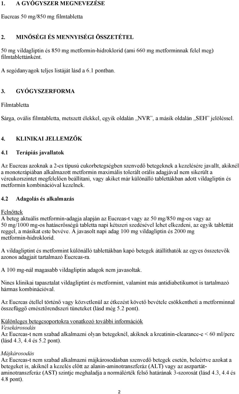 GYÓGYSZERFORMA Filmtabletta Sárga, ovális filmtabletta, metszett élekkel, egyik oldalán NVR, a másik oldalán SEH jelöléssel. 4. KLINIKAI JELLEMZŐK 4.