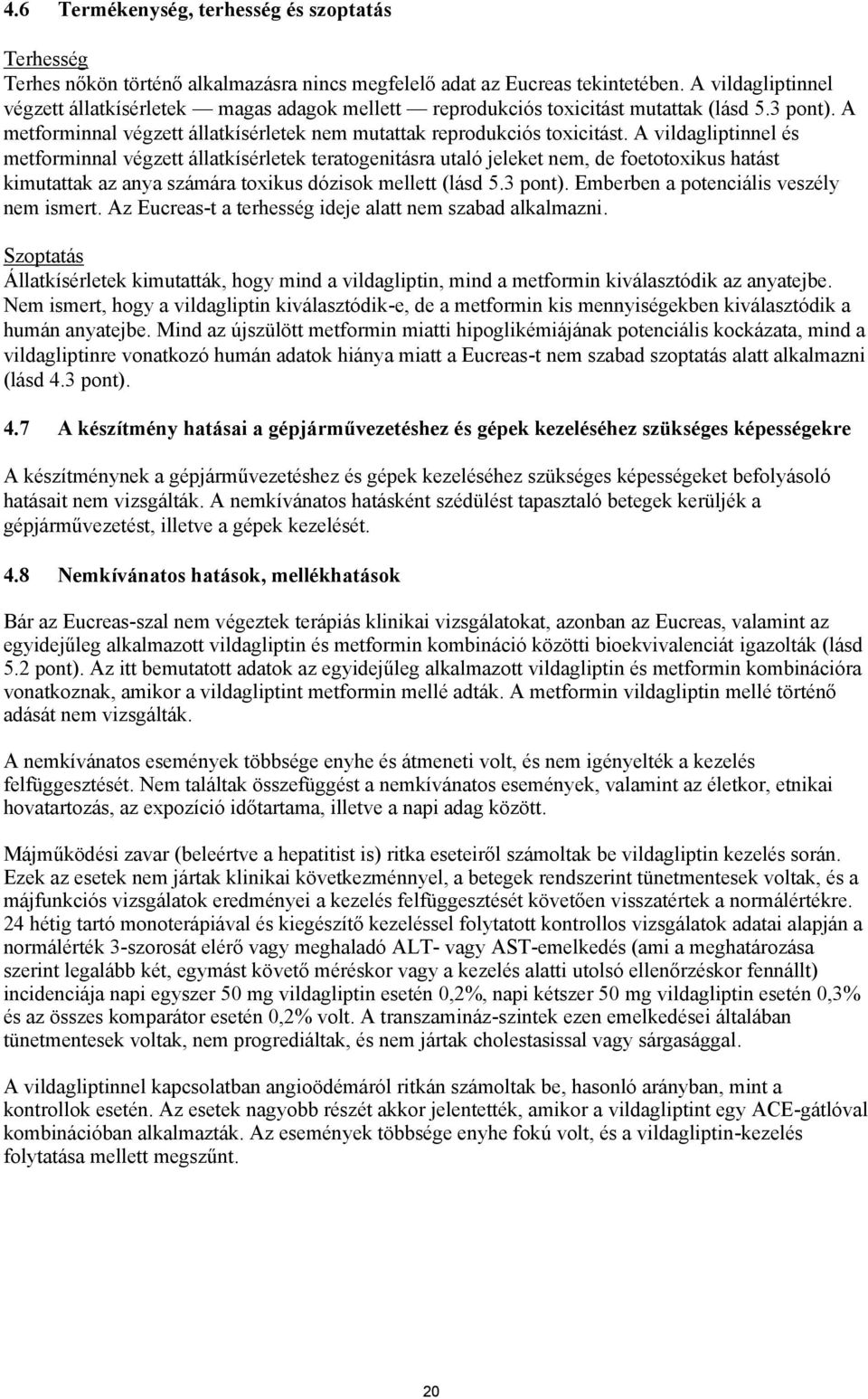 A vildagliptinnel és metforminnal végzett állatkísérletek teratogenitásra utaló jeleket nem, de foetotoxikus hatást kimutattak az anya számára toxikus dózisok mellett (lásd 5.3 pont).