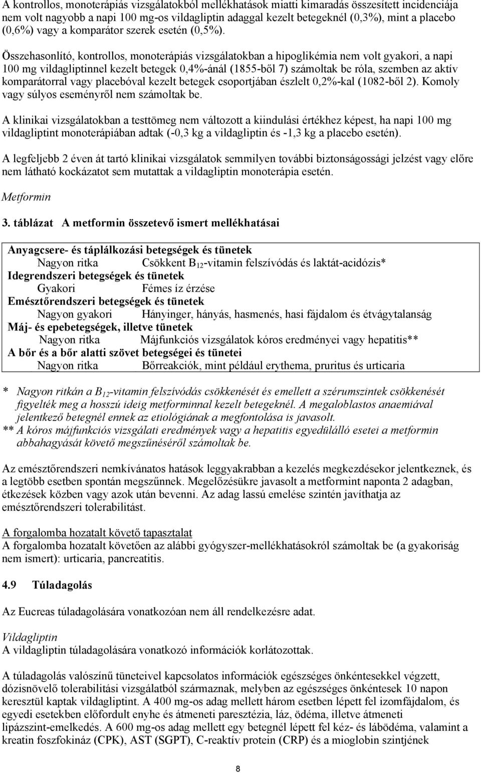 Összehasonlító, kontrollos, monoterápiás vizsgálatokban a hipoglikémia nem volt gyakori, a napi 100 mg vildagliptinnel kezelt betegek 0,4%-ánál (1855-ből 7) számoltak be róla, szemben az aktív