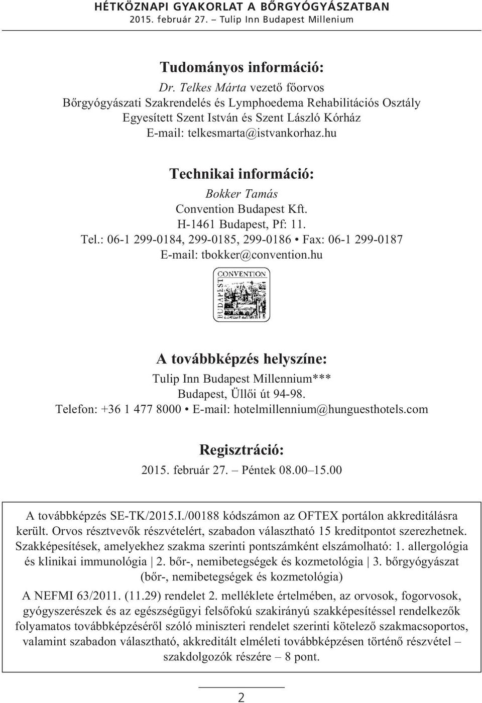 hu Technikai információ: Bokker Tamás Convention Budapest Kft. H-1461 Budapest, Pf: 11. Tel.: 06-1 299-0184, 299-0185, 299-0186 Fax: 06-1 299-0187 E-mail: tbokker@convention.