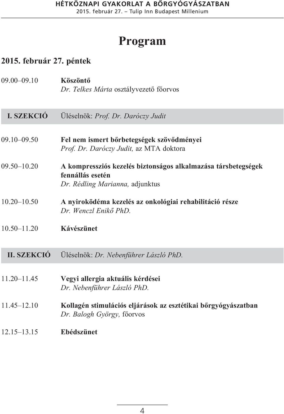 Rédling Marianna, adjunktus 10.20 10.50 A nyiroködéma kezelés az onkológiai rehabilitáció része Dr. Wenczl Enikő PhD. 10.50 11.20 Kávészünet II. SZEKCIÓ Üléselnök: Dr.