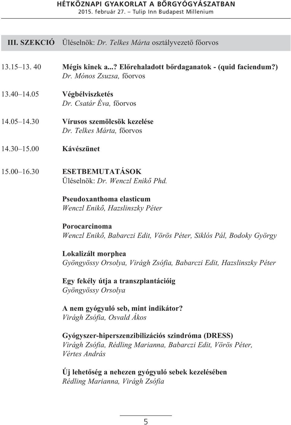 Pseudoxanthoma elasticum Wenczl Enikő, Hazslinszky Péter Porocarcinoma Wenczl Enikő, Babarczi Edit, Vörös Péter, Siklós Pál, Bodoky György Lokalizált morphea Gyöngyössy Orsolya, Virágh Zsófia,