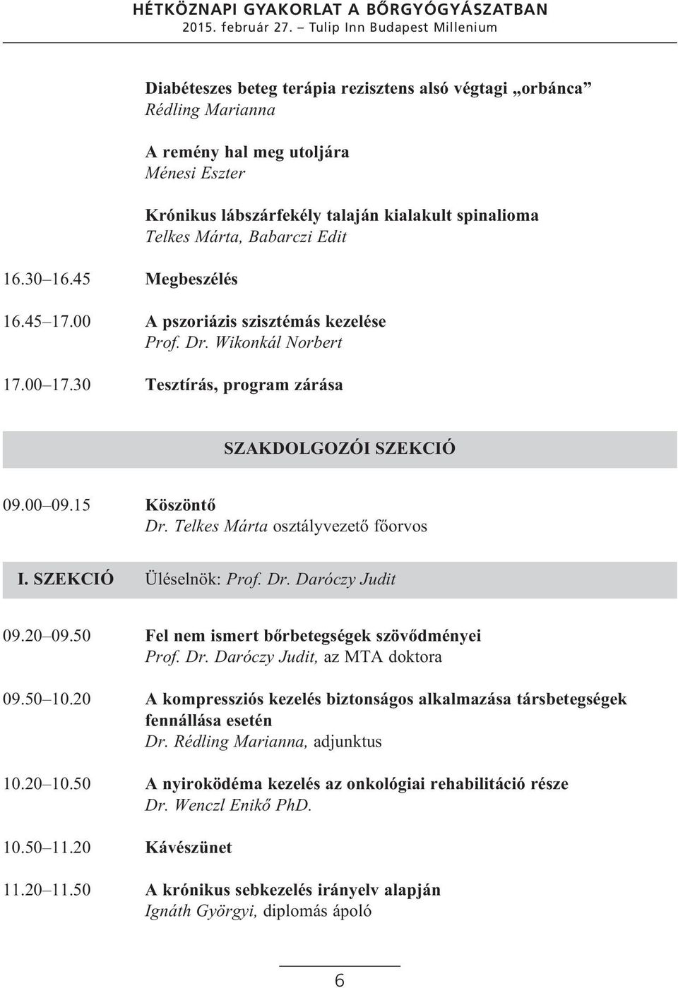 Babarczi Edit 16.45 17.00 A pszoriázis szisztémás kezelése Prof. Dr. Wikonkál Norbert 17.00 17.30 Tesztírás, program zárása SZAKDOLGOZÓI SZEKCIÓ 09.00 09.15 Köszöntő Dr.