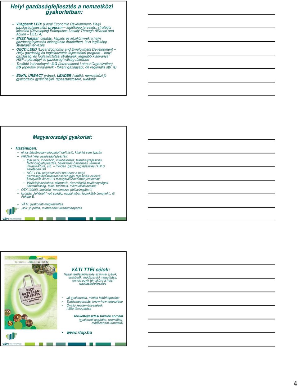 Development gazdaság és foglalkoztatás fejlesztése) program helyi gazdasági és foglalkoztatási stratégiák, legújabb kiadványa: HGF a pénzügyi és gazdasági válság tükrében További intézmények: ILO