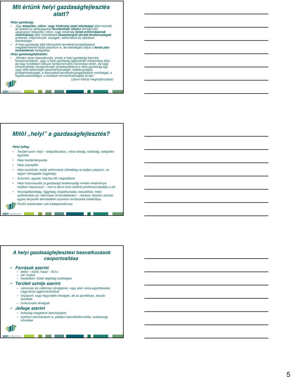 erőforrásainak mobilizálása által működtetett összehangolt akciók/tevékenységek, emberek, intézmények, anyagok, erőforrások és eljárások összessége.