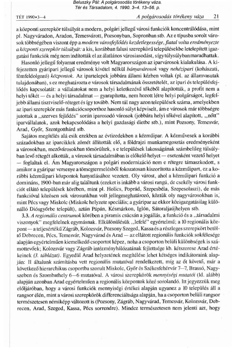 Az e típusba sorolt városok többségében viszont épp a modern városfejlődés kezdetlegessége, fiatal volta eredményezte a központi szerepkör túlsúlyát: a kis, korábban falusi szerepkör ű településekbe