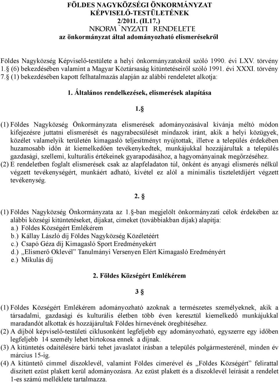 (6) bekezdésében valamint a Magyar Köztársaság kitüntetéseiről szóló 1991. évi XXXI. törvény 7. (1) bekezdésében kapott felhatalmazás alapján az alábbi rendeletet alkotja: 1.