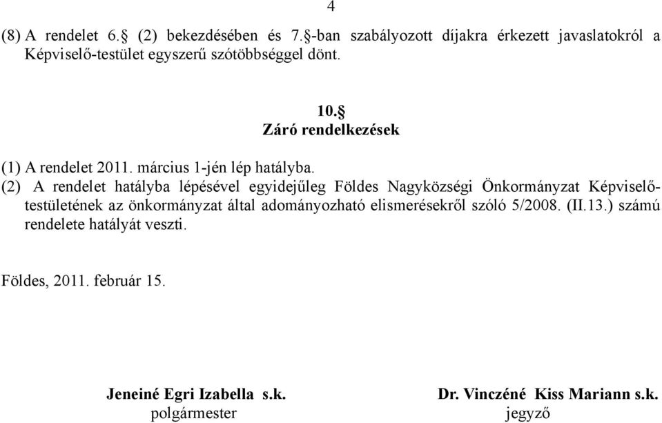 Záró rendelkezések (1) A rendelet 2011. március 1-jén lép hatályba.