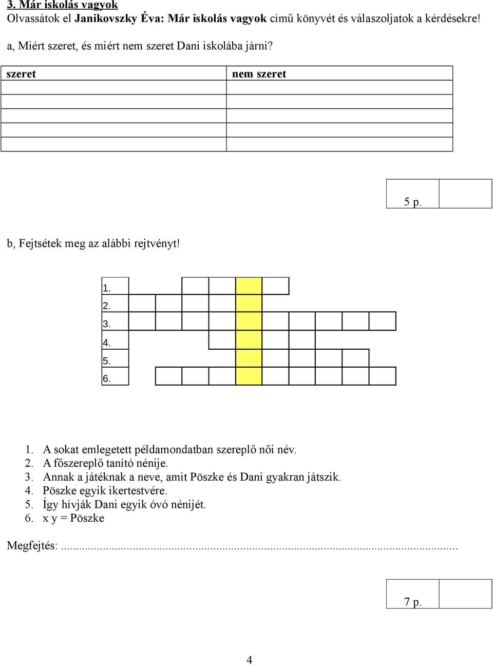4. 5. 6. 1. A sokat emlegetett példamondatban szereplő női név. 2. A főszereplő tanító nénije. 3.