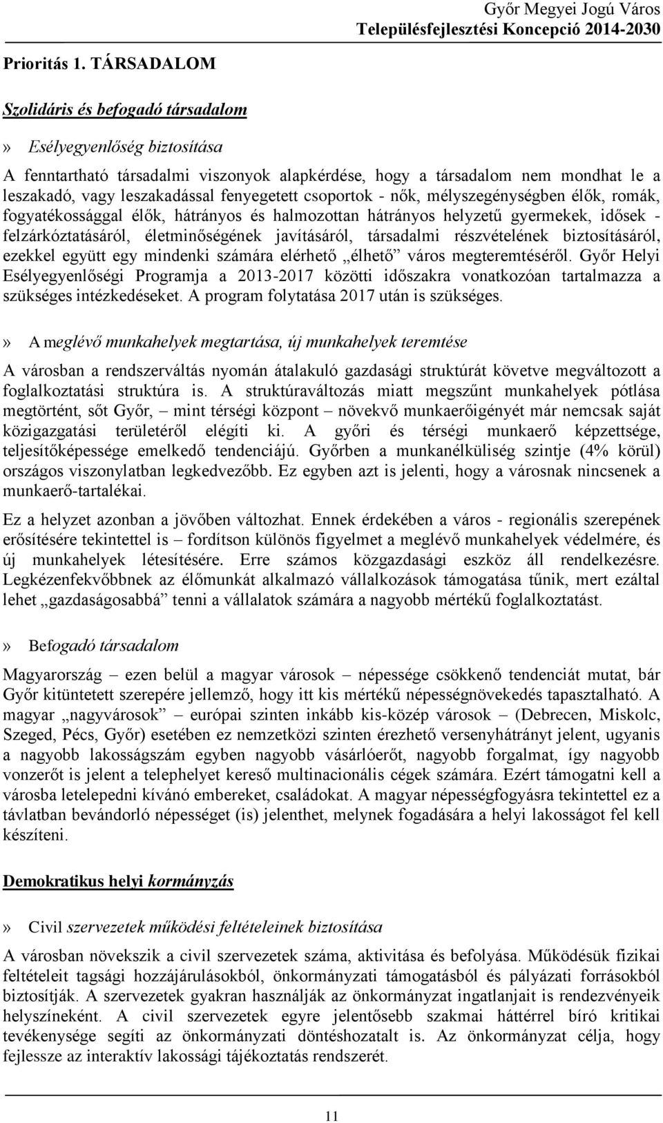 csoportok - nők, mélyszegénységben élők, romák, fogyatékossággal élők, hátrányos és halmozottan hátrányos helyzetű gyermekek, idősek - felzárkóztatásáról, életminőségének javításáról, társadalmi