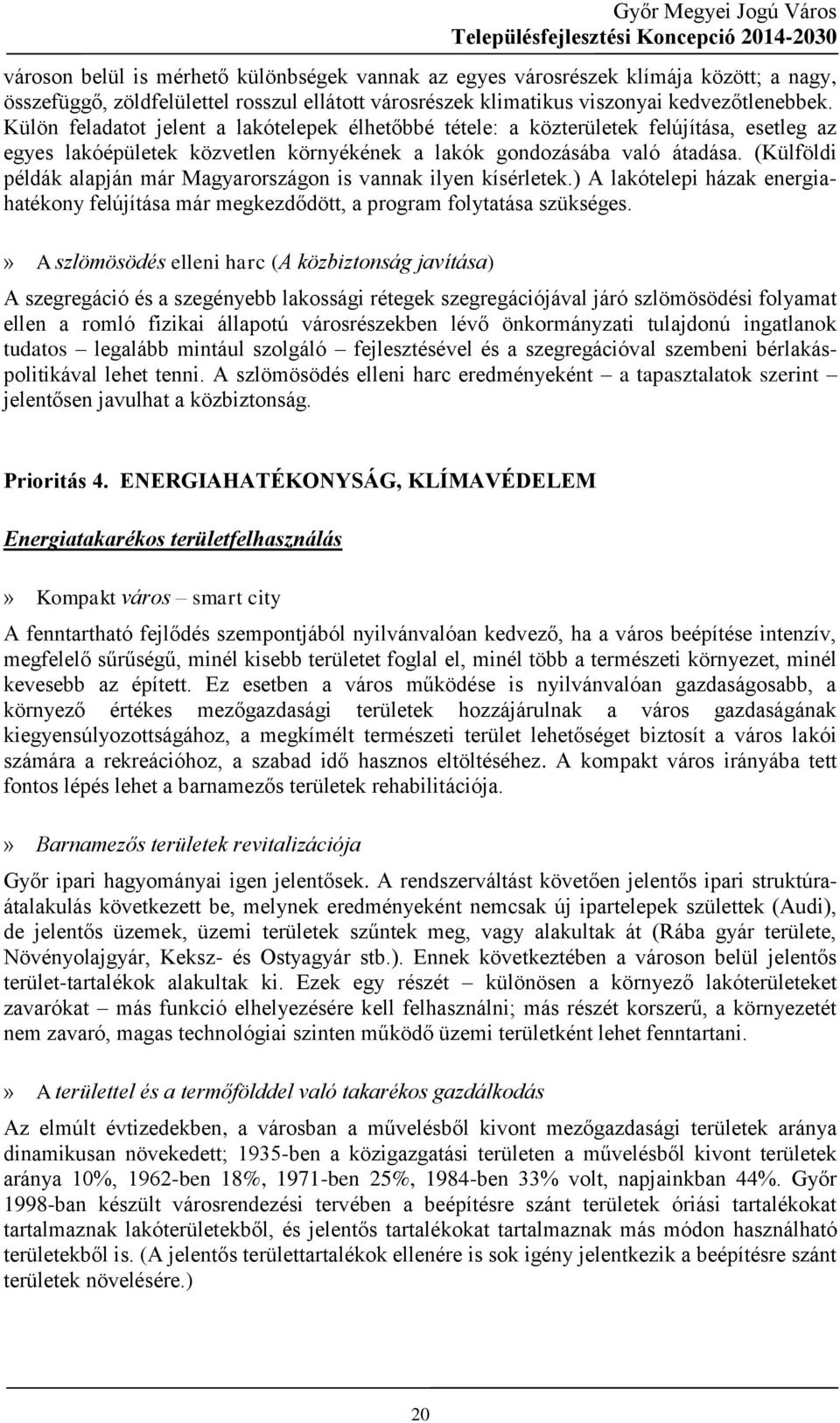 (Külföldi példák alapján már Magyarországon is vannak ilyen kísérletek.) A lakótelepi házak energiahatékony felújítása már megkezdődött, a program folytatása szükséges.