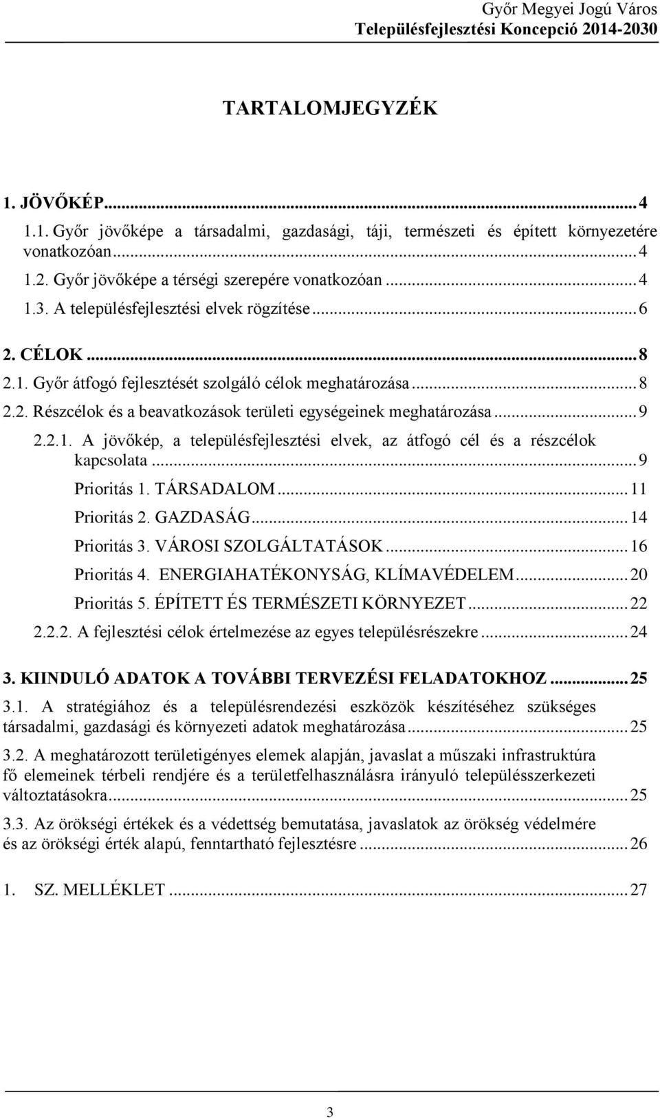 .. 9 Prioritás 1. TÁRSADALOM... 11 Prioritás 2. GAZDASÁG... 14 Prioritás 3. VÁROSI SZOLGÁLTATÁSOK... 16 Prioritás 4. ENERGIAHATÉKONYSÁG, KLÍMAVÉDELEM... 20 Prioritás 5.