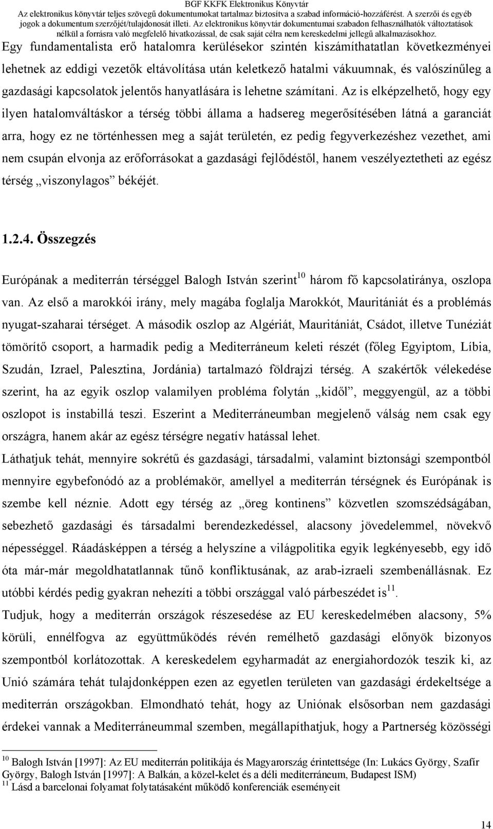 Az is elképzelhető, hogy egy ilyen hatalomváltáskor a térség többi állama a hadsereg megerősítésében látná a garanciát arra, hogy ez ne történhessen meg a saját területén, ez pedig fegyverkezéshez