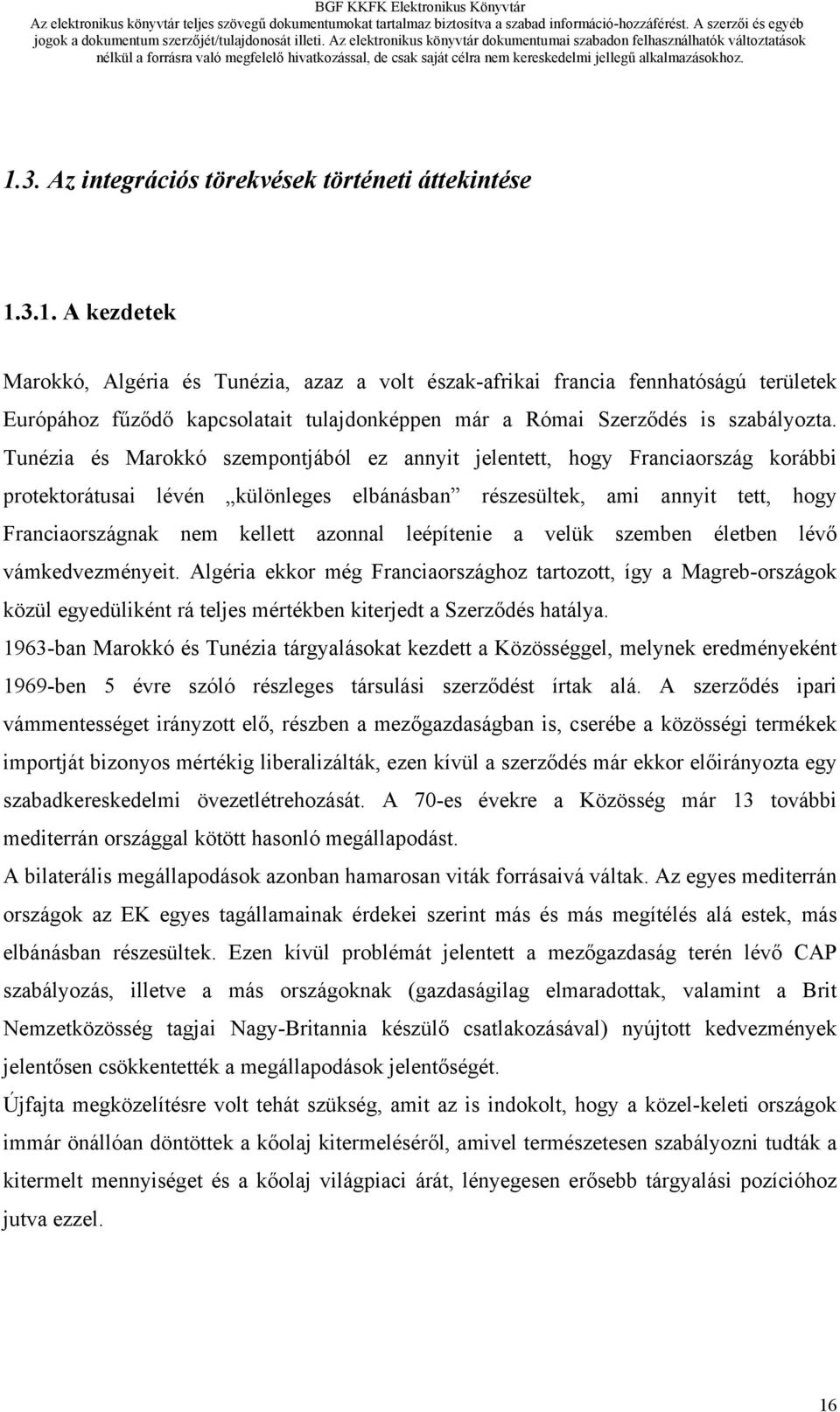 leépítenie a velük szemben életben lévő vámkedvezményeit. Algéria ekkor még Franciaországhoz tartozott, így a Magreb-országok közül egyedüliként rá teljes mértékben kiterjedt a Szerződés hatálya.