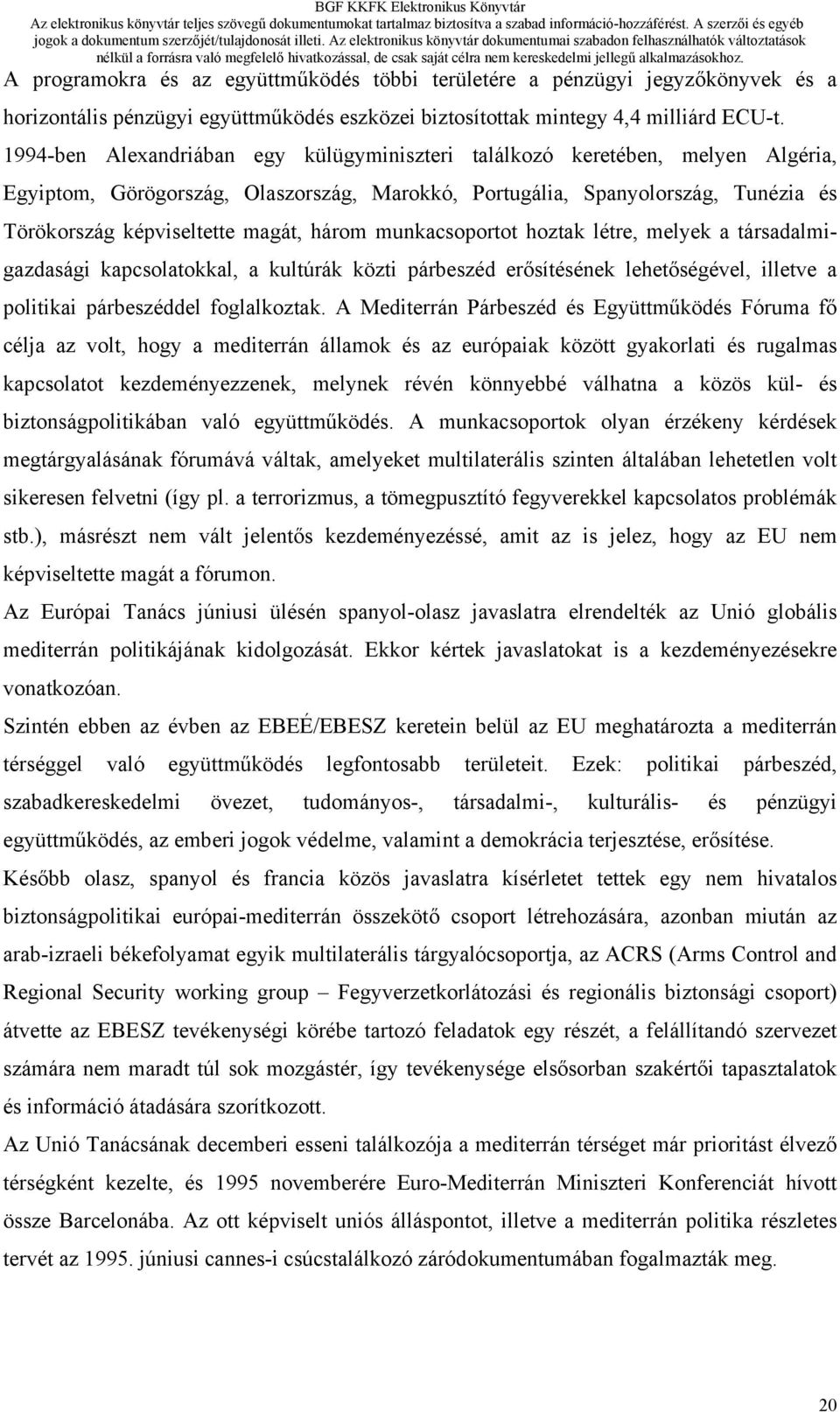 három munkacsoportot hoztak létre, melyek a társadalmigazdasági kapcsolatokkal, a kultúrák közti párbeszéd erősítésének lehetőségével, illetve a politikai párbeszéddel foglalkoztak.