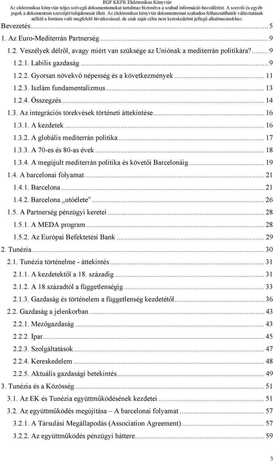 .. 18 1.3.4. A megújult mediterrán politika és követői Barcelonáig... 19 1.4. A barcelonai folyamat... 21 1.4.1. Barcelona... 21 1.4.2. Barcelona utóélete... 26 1.5. A Partnerség pénzügyi keretei.