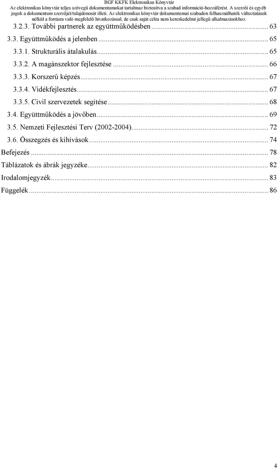 Vidékfejlesztés... 67 3.3.5. Civil szervezetek segítése... 68 3.4. Együttműködés a jövőben... 69 3.5. Nemzeti Fejlesztési Terv (2002-2004).