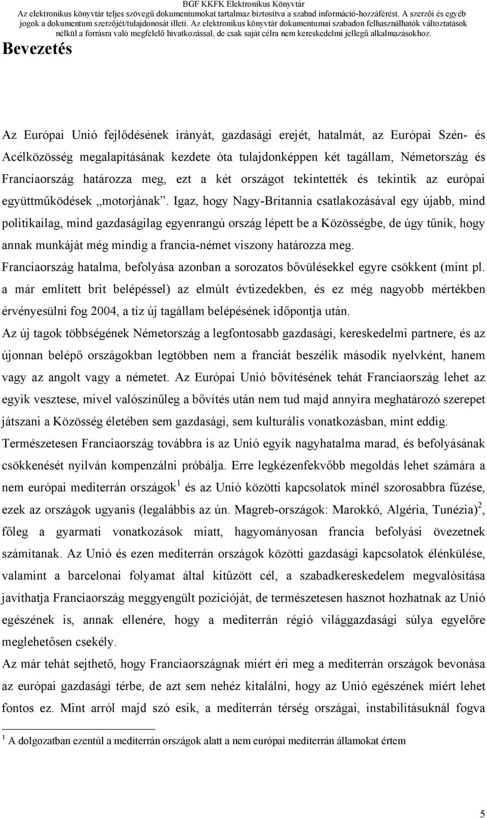 Igaz, hogy Nagy-Britannia csatlakozásával egy újabb, mind politikailag, mind gazdaságilag egyenrangú ország lépett be a Közösségbe, de úgy tűnik, hogy annak munkáját még mindig a francia-német