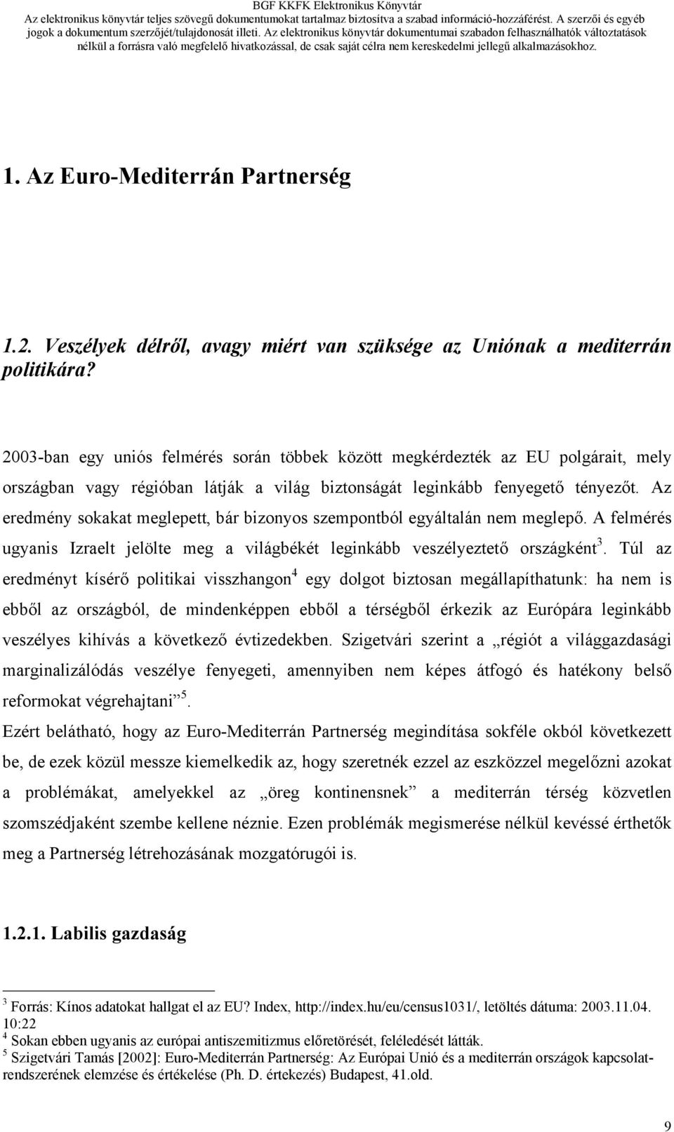 Az eredmény sokakat meglepett, bár bizonyos szempontból egyáltalán nem meglepő. A felmérés ugyanis Izraelt jelölte meg a világbékét leginkább veszélyeztető országként 3.