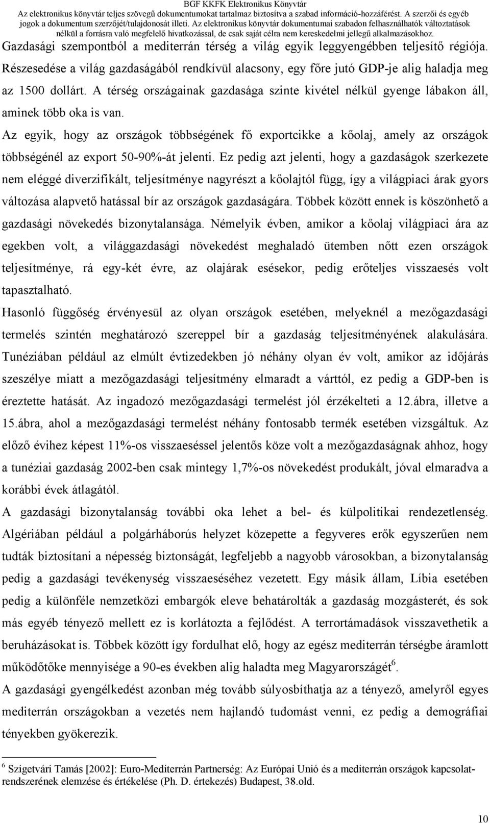 Az egyik, hogy az országok többségének fő exportcikke a kőolaj, amely az országok többségénél az export 50-90%-át jelenti.