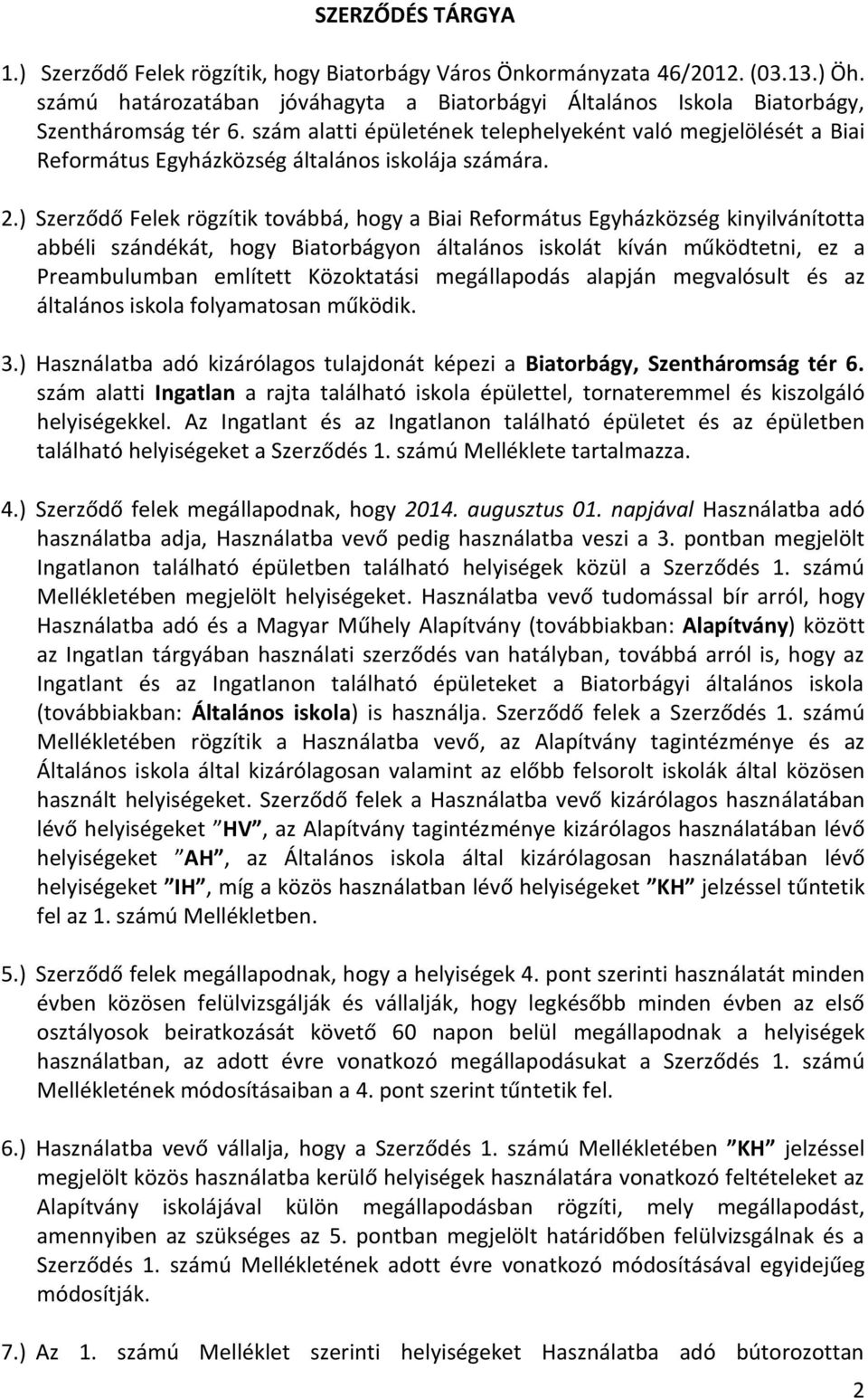 ) Szerződő Felek rögzítik továbbá, hogy a Biai Református Egyházközség kinyilvánította abbéli szándékát, hogy Biatorbágyon általános iskolát kíván működtetni, ez a Preambulumban említett Közoktatási