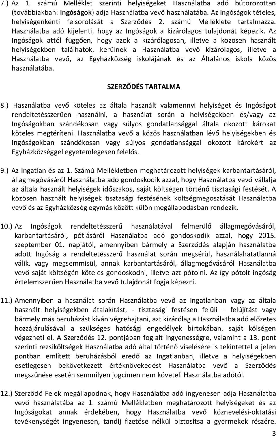 Az Ingóságok attól függően, hogy azok a kizárólagosan, illetve a közösen használt helyiségekben találhatók, kerülnek a Használatba vevő kizárólagos, illetve a Használatba vevő, az Egyházközség