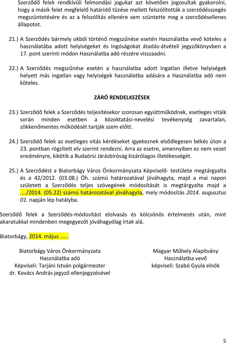 ) A Szerződés bármely okból történő megszűnése esetén Használatba vevő köteles a használatába adott helyiségeket és Ingóságokat átadás-átvételi jegyzőkönyvben a 17.