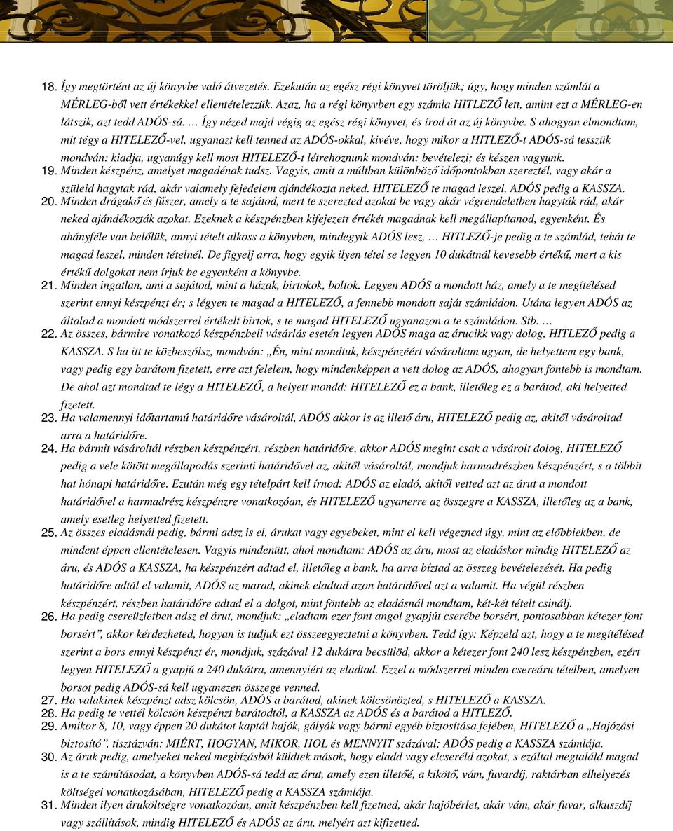 S ahogyan elmondtam, mit tégy a HITELEZŐ-vel, ugyanazt kell tenned az ADÓS-okkal, kivéve, hogy mikor a HITLEZŐ-t ADÓS-sá tesszük mondván: kiadja, ugyanúgy kell most HITELEZŐ-t létrehoznunk mondván: