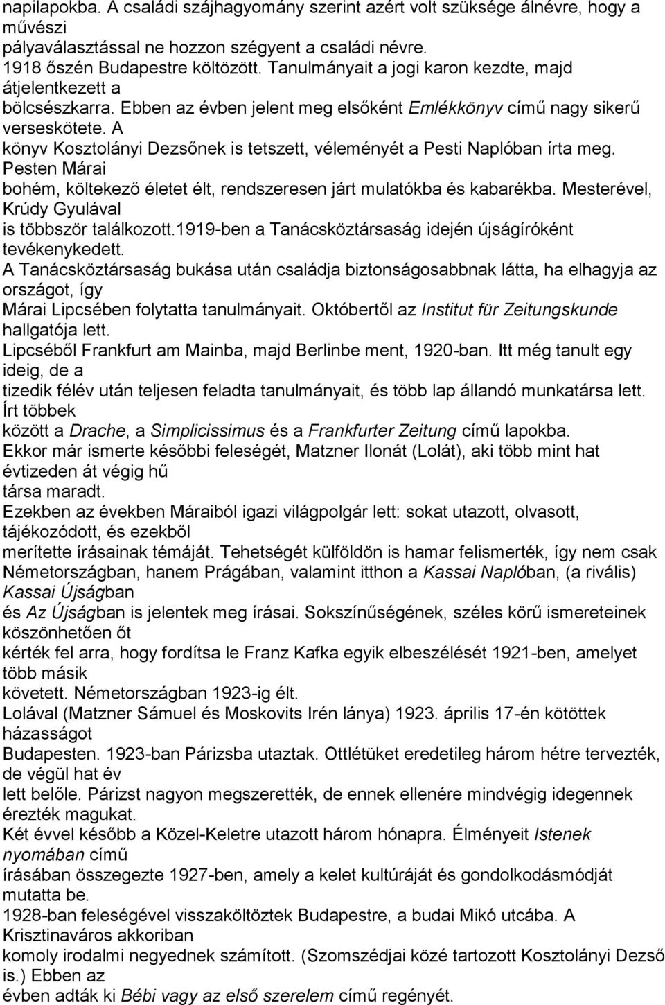 A könyv Kosztolányi Dezsőnek is tetszett, véleményét a Pesti Naplóban írta meg. Pesten Márai bohém, költekező életet élt, rendszeresen járt mulatókba és kabarékba.