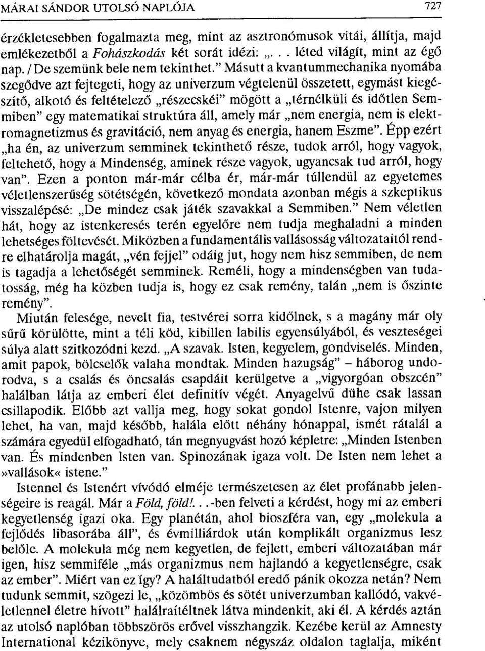 " Másutt a kvantummechanika nyomába szegődve azt fejtegeti, hogy az univerzum végtelenül összetett, egymást kiegészítő, alkotta és feltételez ő részecskéi" mögött a térnélküli és id őtlen Semmiben"