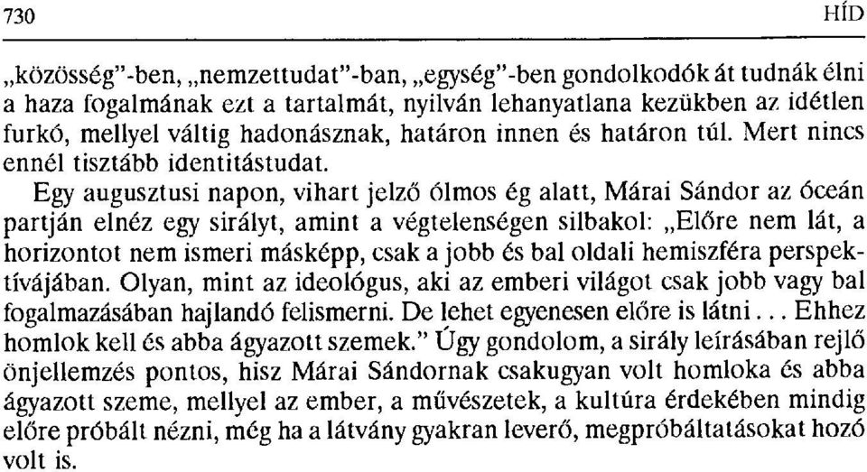 Egy augusztusi napon, vihart jelz ő ólmos ég alatt, Márai Sándor az óceán partján elnéz egy sirályt, amint a végtelenségen silbakol: El őre nem lát, a horizontot nem ismeri másképp, csak a jobb és