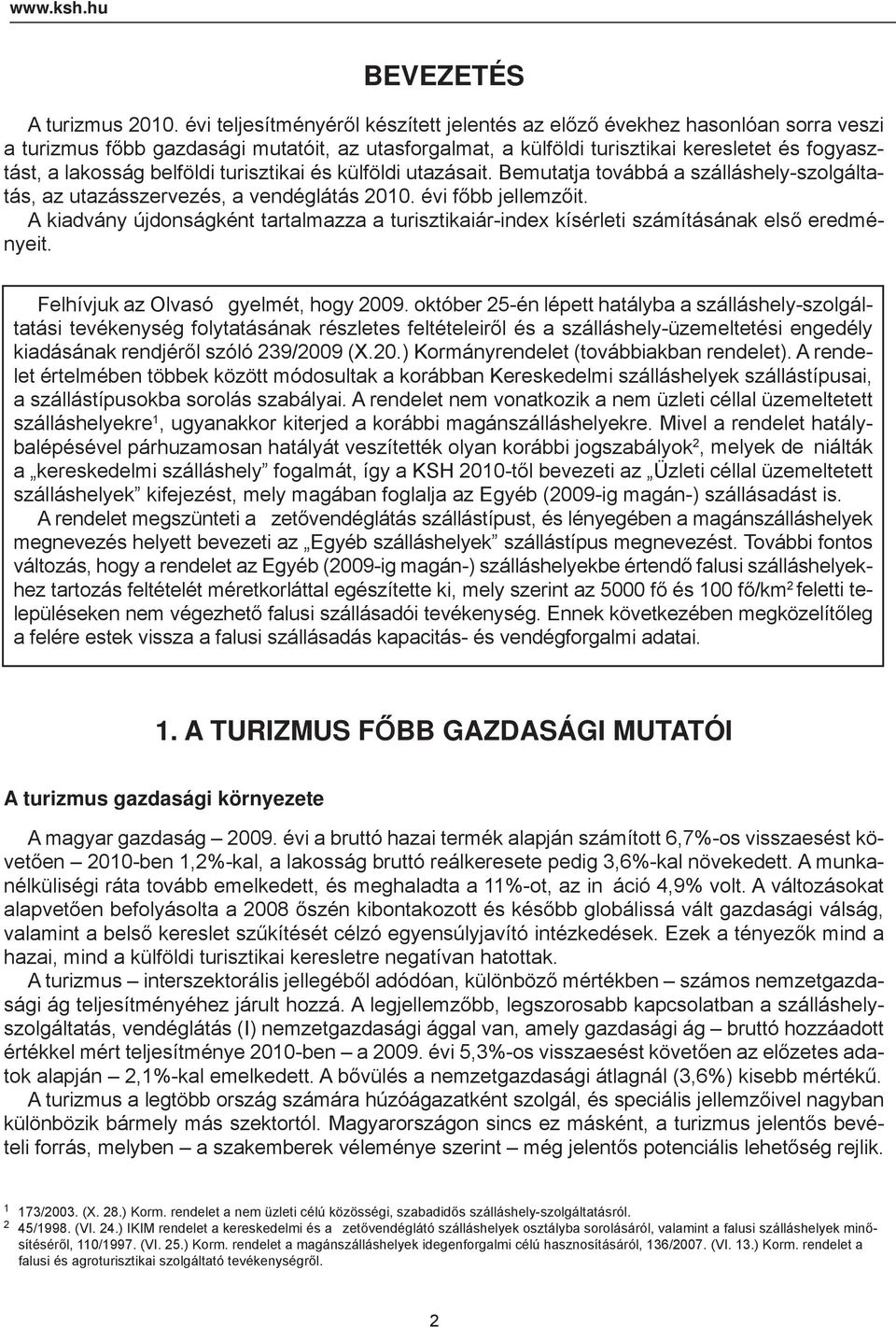 belföldi turisztikai és külföldi utazásait. Bemutatja továbbá a szálláshely-szolgáltatás, az utazásszervezés, a vendéglátás 2010. évi főbb jellemzőit.