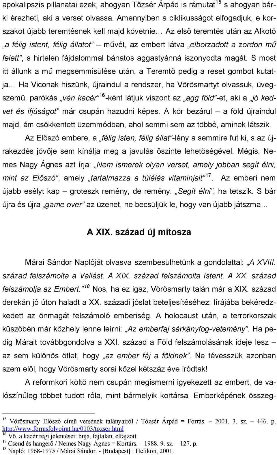 felett, s hirtelen fájdalommal bánatos aggastyánná iszonyodta magát.
