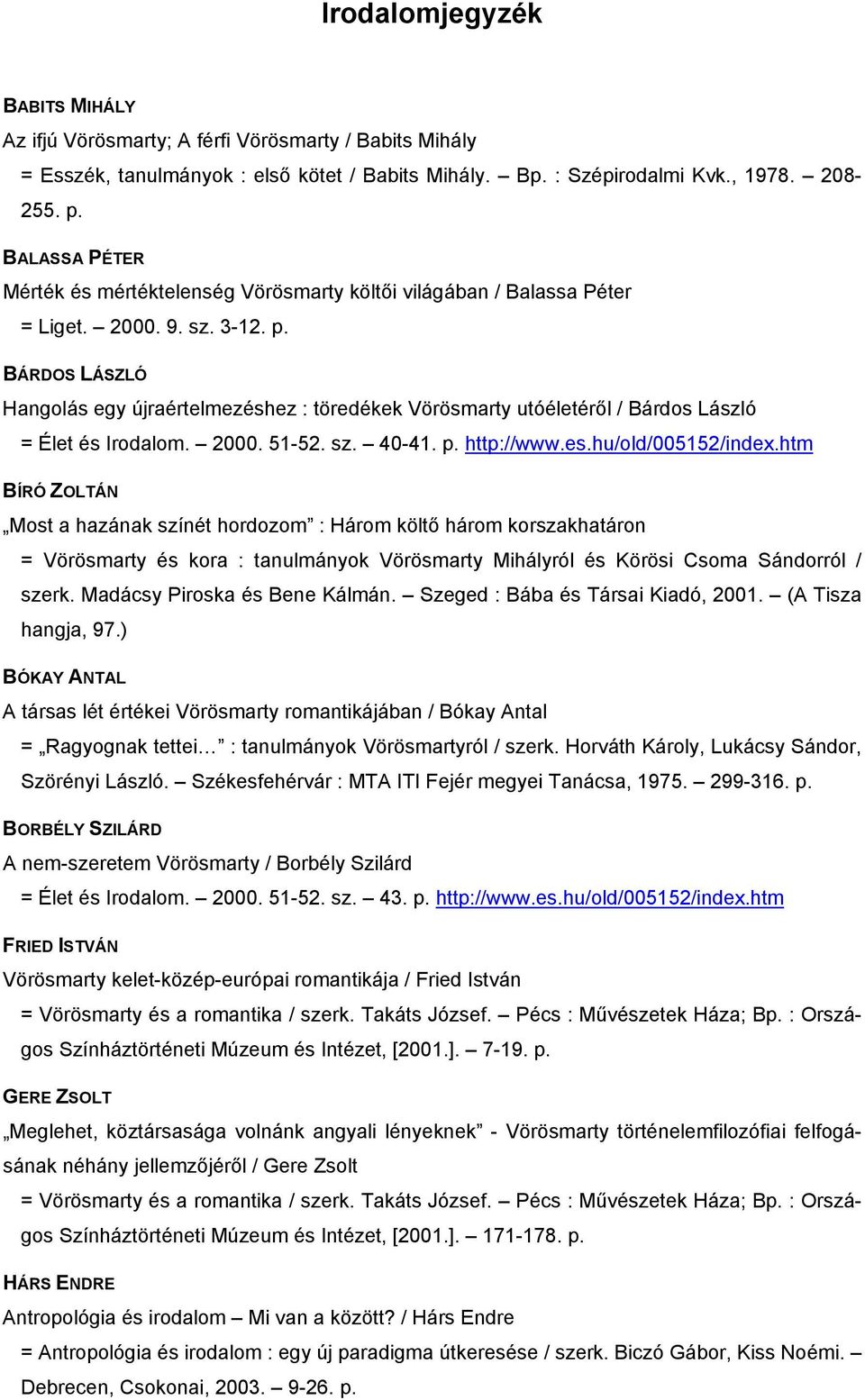 BÁRDOS LÁSZLÓ Hangolás egy újraértelmezéshez : töredékek Vörösmarty utóéletéről / Bárdos László = Élet és Irodalom. 2000. 51-52. sz. 40-41. p. http://www.es.hu/old/005152/index.