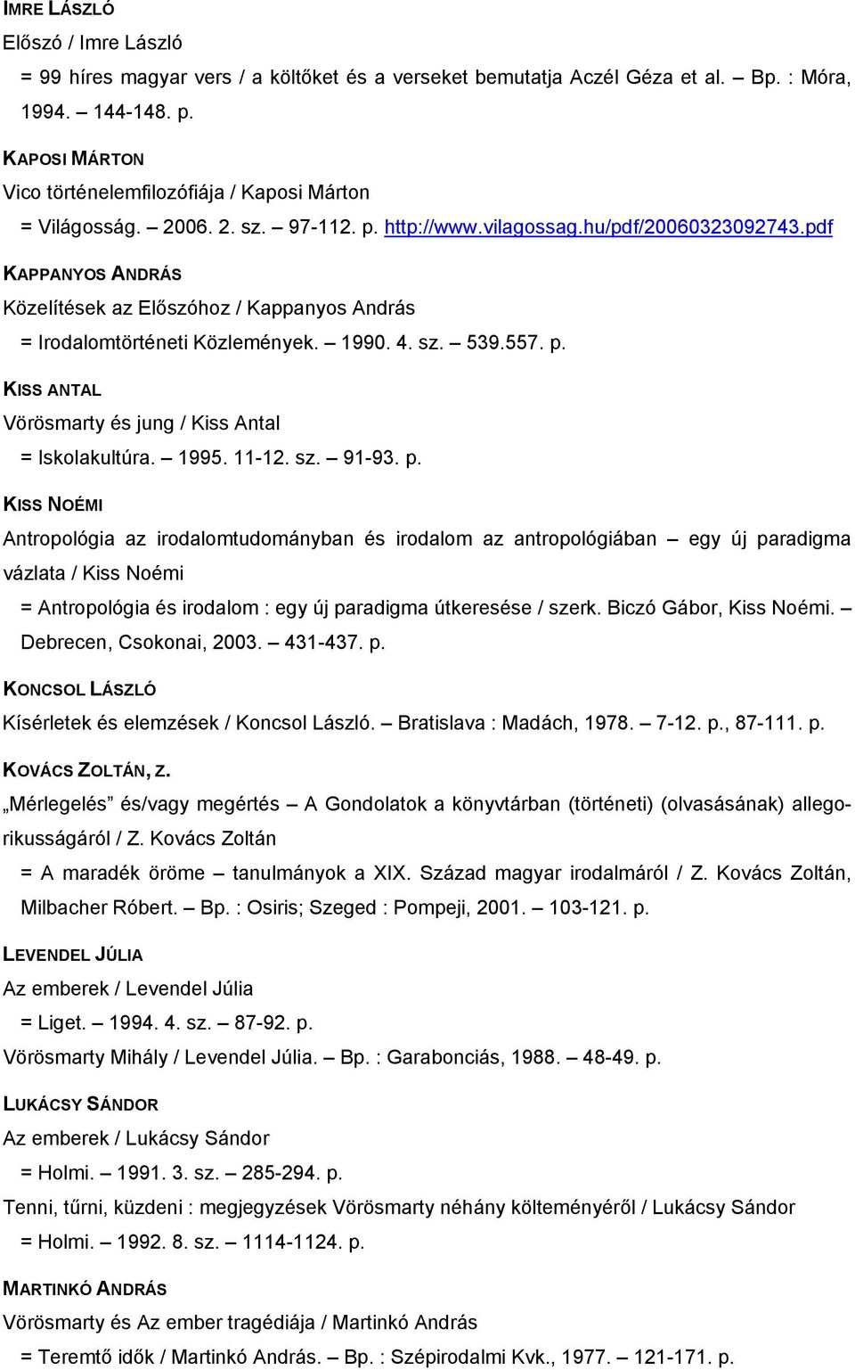 pdf KAPPANYOS ANDRÁS Közelítések az Előszóhoz / Kappanyos András = Irodalomtörténeti Közlemények. 1990. 4. sz. 539.557. p. KISS ANTAL Vörösmarty és jung / Kiss Antal = Iskolakultúra. 1995. 11-12. sz. 91-93.
