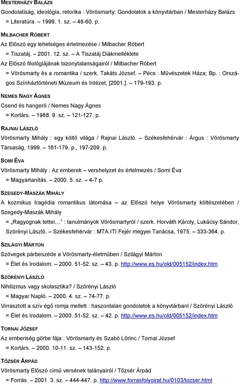 A Tiszatáj Diákmelléklete Az Előszó filológiájának bizonytalanságairól / Milbacher Róbert = Vörösmarty és a romantika / szerk. Takáts József. Pécs : Művészetek Háza; Bp.