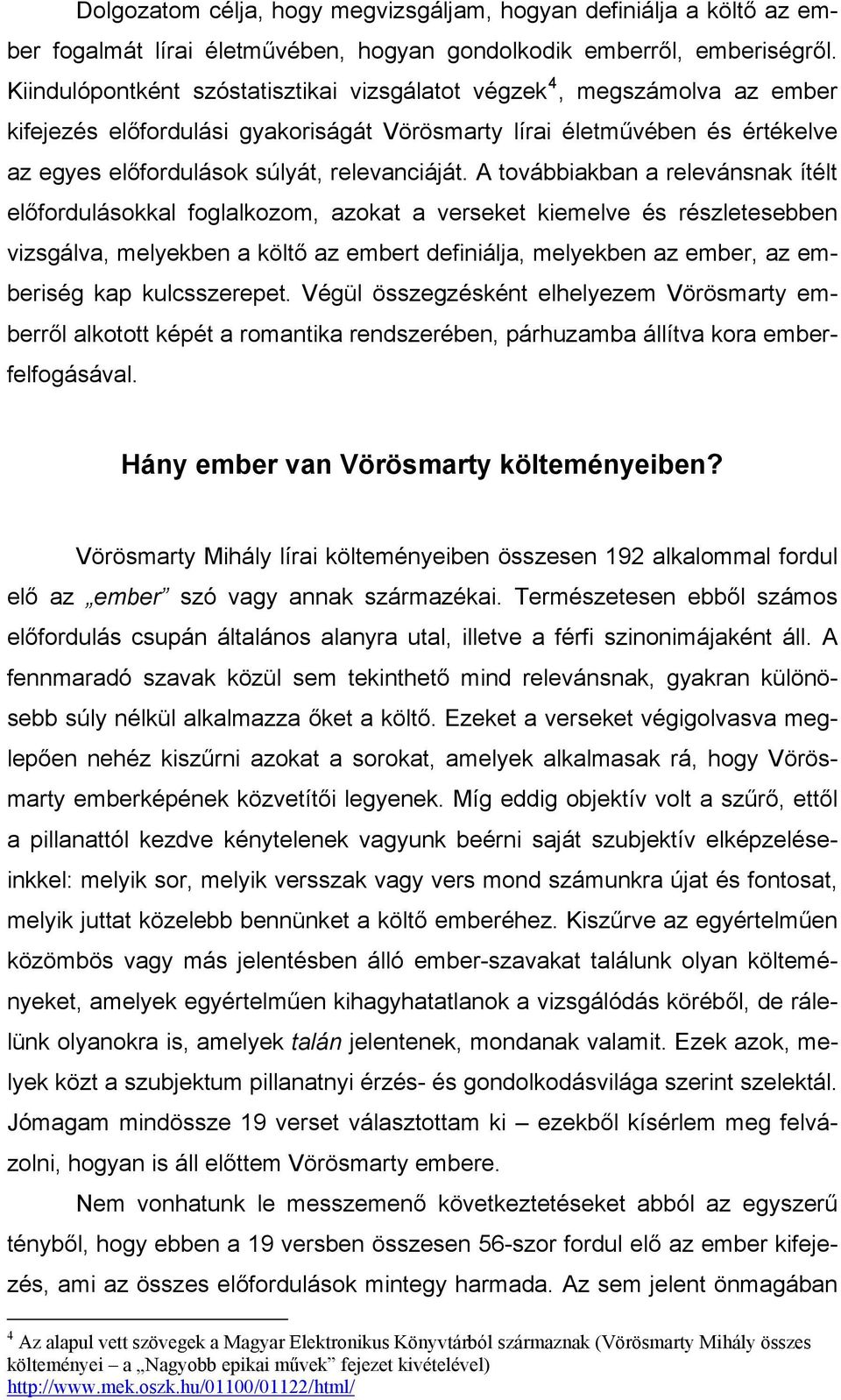 A továbbiakban a relevánsnak ítélt előfordulásokkal foglalkozom, azokat a verseket kiemelve és részletesebben vizsgálva, melyekben a költő az embert definiálja, melyekben az ember, az emberiség kap