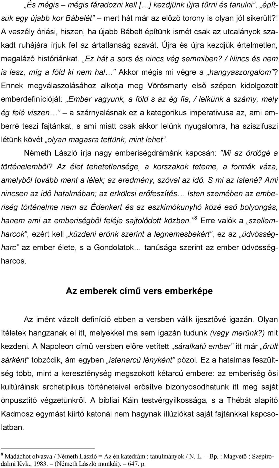 Ez hát a sors és nincs vég semmiben? / Nincs és nem is lesz, míg a föld ki nem hal Akkor mégis mi végre a hangyaszorgalom?