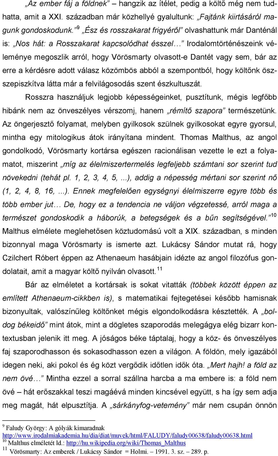 bár az erre a kérdésre adott válasz közömbös abból a szempontból, hogy költőnk öszszepiszkítva látta már a felvilágosodás szent észkultuszát.