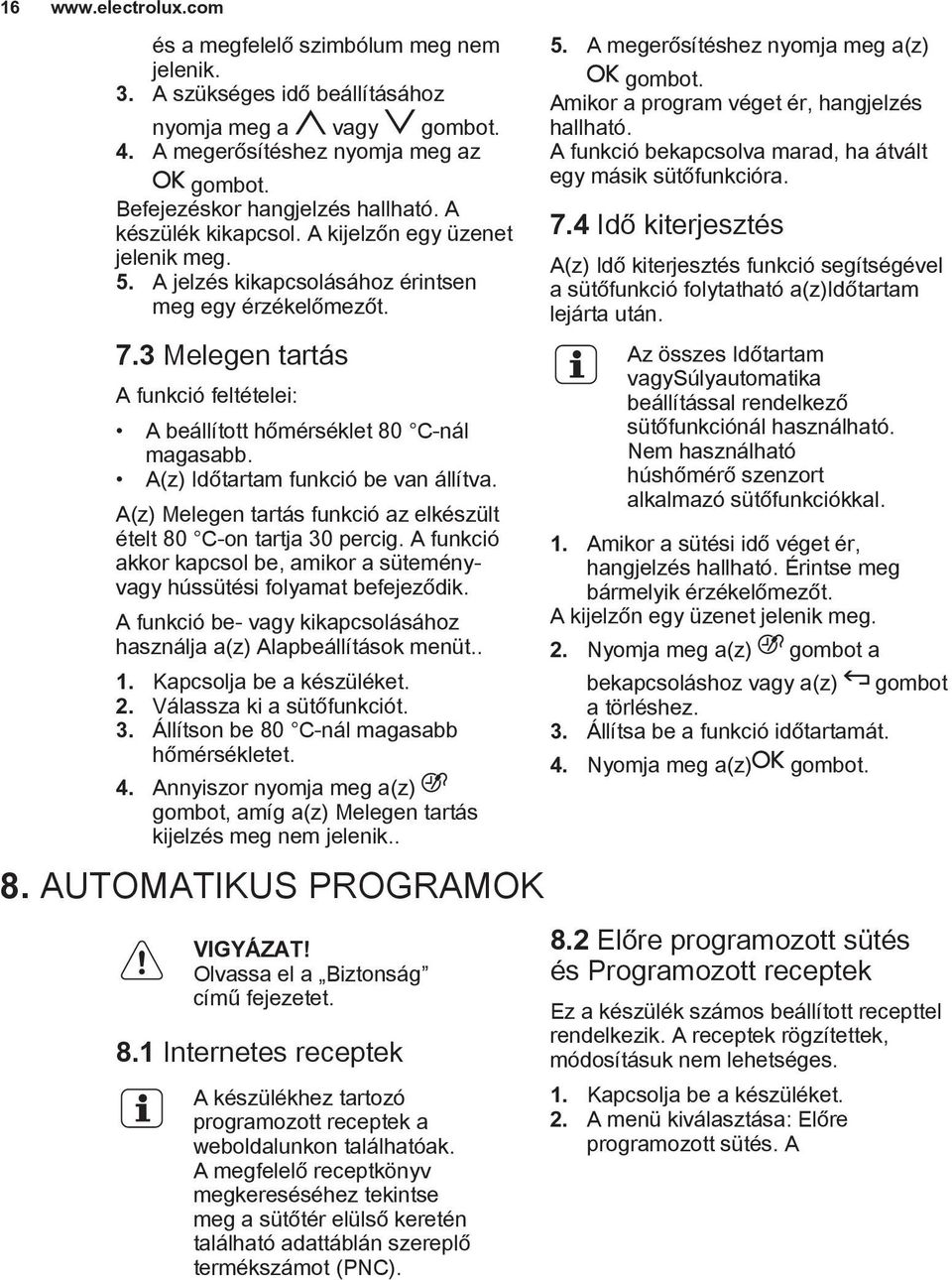 3 Melegen tartás A funkció feltételei: A beállított hőmérséklet 80 C-nál magasabb. A(z) Időtartam funkció be van állítva. A(z) Melegen tartás funkció az elkészült ételt 80 C-on tartja 30 percig.